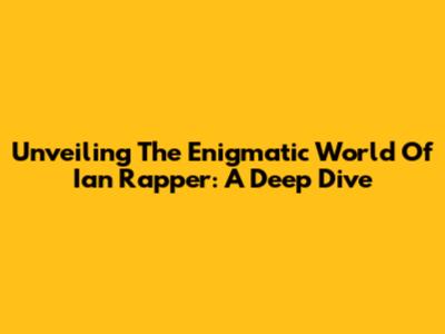Unveiling The Enigmatic World Of Ian Rapper: A Deep Dive