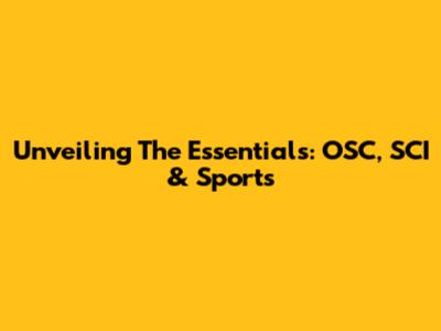 Unveiling The Essentials: OSC, SCI & Sports
