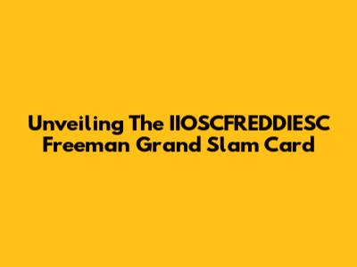 Unveiling The IIOSCFREDDIESC Freeman Grand Slam Card