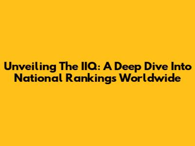 Unveiling The IIQ: A Deep Dive Into National Rankings Worldwide