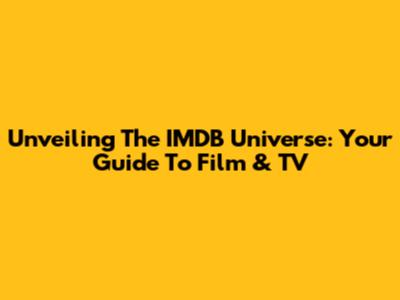 Unveiling The IMDB Universe: Your Guide To Film & TV