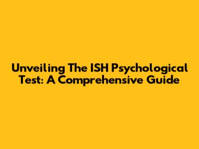 Unveiling The ISH Psychological Test: A Comprehensive Guide