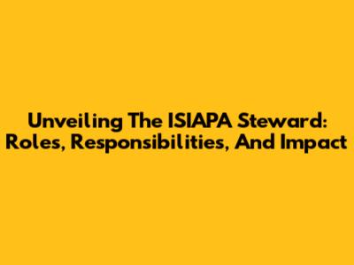 Unveiling The ISIAPA Steward: Roles, Responsibilities, And Impact