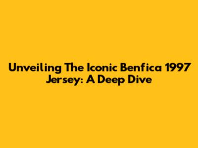 Unveiling The Iconic Benfica 1997 Jersey: A Deep Dive