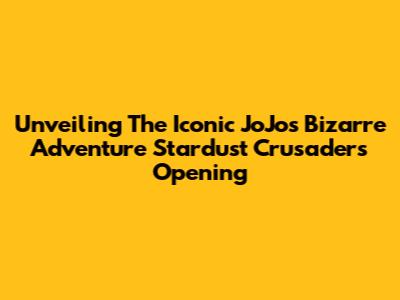 Unveiling The Iconic JoJo's Bizarre Adventure Stardust Crusaders Opening