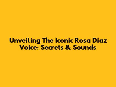 Unveiling The Iconic Rosa Diaz Voice: Secrets & Sounds