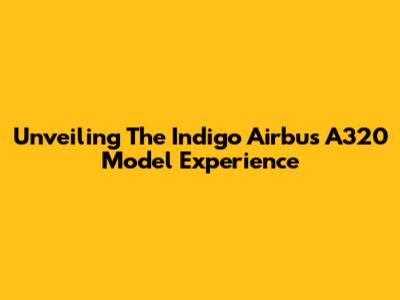 Unveiling The Indigo Airbus A320 Model Experience
