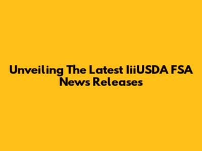 Unveiling The Latest IiiUSDA FSA News Releases