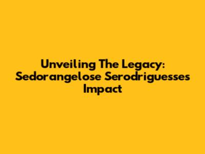 Unveiling The Legacy: Sedorangelose Serodriguesse's Impact
