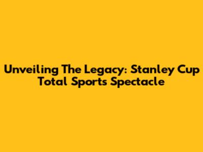 Unveiling The Legacy: Stanley Cup Total Sports Spectacle