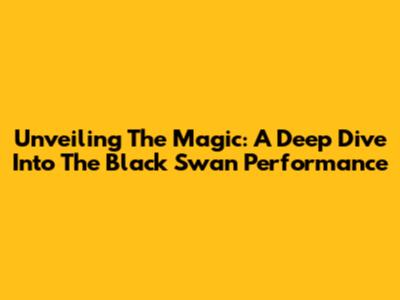 Unveiling The Magic: A Deep Dive Into The Black Swan Performance
