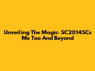 Unveiling The Magic: SC2014SC's 'Me Too' And Beyond