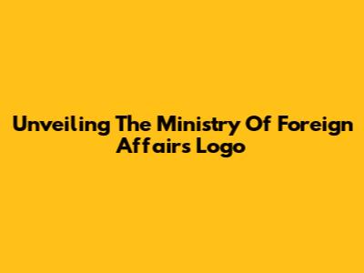 Unveiling The Ministry Of Foreign Affairs Logo
