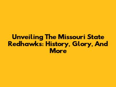 Unveiling The Missouri State Redhawks: History, Glory, And More
