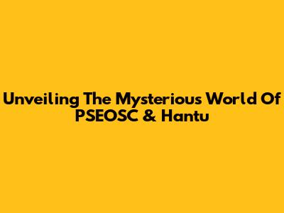 Unveiling The Mysterious World Of PSEOSC & Hantu