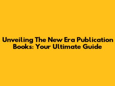 Unveiling The New Era Publication Books: Your Ultimate Guide