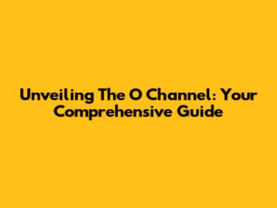 Unveiling The O Channel: Your Comprehensive Guide