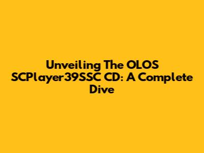 Unveiling The OLOS SCPlayer39SSC CD: A Complete Dive