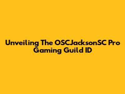 Unveiling The OSCJacksonSC Pro Gaming Guild ID