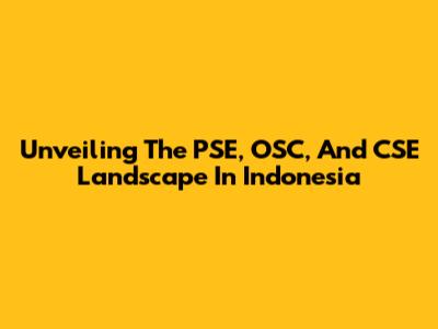 Unveiling The PSE, OSC, And CSE Landscape In Indonesia