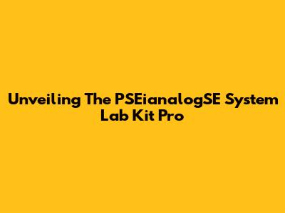Unveiling The PSEianalogSE System Lab Kit Pro