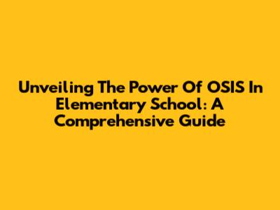Unveiling The Power Of OSIS In Elementary School: A Comprehensive Guide