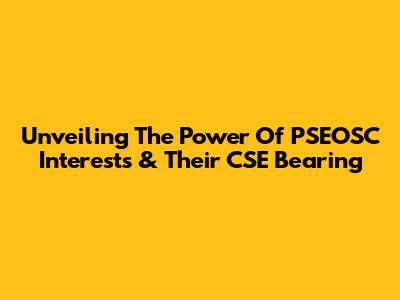 Unveiling The Power Of PSEOSC Interests & Their CSE Bearing
