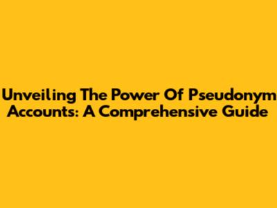 Unveiling The Power Of Pseudonym Accounts: A Comprehensive Guide