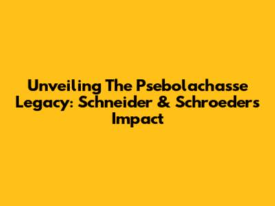 Unveiling The Psebolachasse Legacy: Schneider & Schroeder's Impact