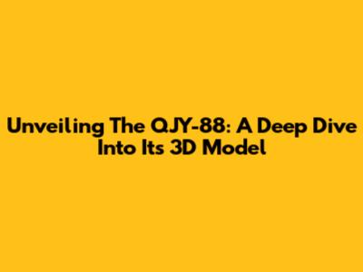 Unveiling The QJY-88: A Deep Dive Into Its 3D Model