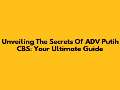 Unveiling The Secrets Of ADV Putih CBS: Your Ultimate Guide