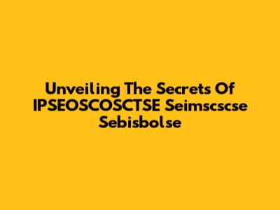 Unveiling The Secrets Of IPSEOSCOSCTSE Seimscscse Sebisbolse