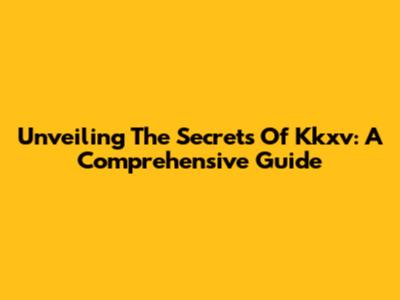 Unveiling The Secrets Of Kkxv: A Comprehensive Guide