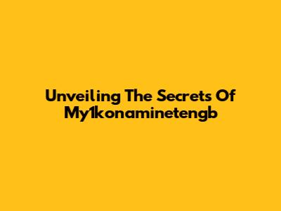 Unveiling The Secrets Of My1konaminetengb