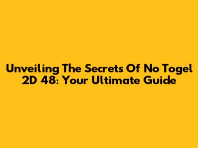 Unveiling The Secrets Of No Togel 2D 48: Your Ultimate Guide