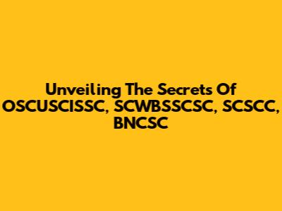 Unveiling The Secrets Of OSCUSCISSC, SCWBSSCSC, SCSCC, BNCSC