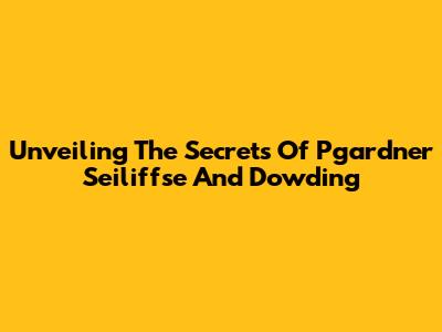 Unveiling The Secrets Of Pgardner Seiliffse And Dowding