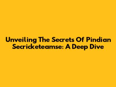 Unveiling The Secrets Of Pindian Secricketeamse: A Deep Dive