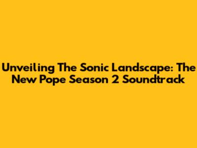 Unveiling The Sonic Landscape: The New Pope Season 2 Soundtrack