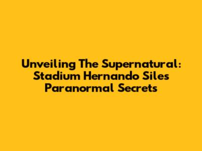 Unveiling The Supernatural: Stadium Hernando Siles' Paranormal Secrets