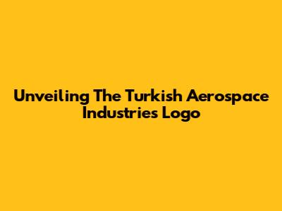 Unveiling The Turkish Aerospace Industries Logo