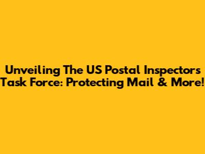 Unveiling The US Postal Inspectors Task Force: Protecting Mail & More!