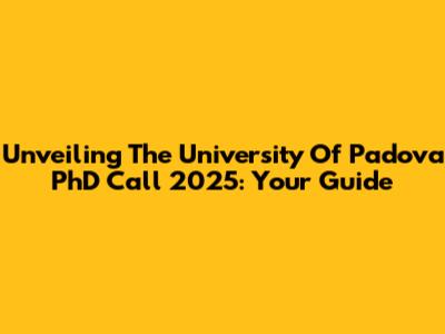 Unveiling The University Of Padova PhD Call 2025: Your Guide
