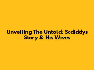 Unveiling The Untold: Scdiddy's Story & His Wives