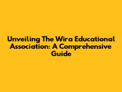 Unveiling The Wira Educational Association: A Comprehensive Guide