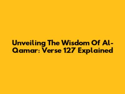 Unveiling The Wisdom Of Al-Qamar: Verse 127 Explained