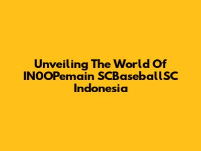 Unveiling The World Of IN0OPemain SCBaseballSC Indonesia