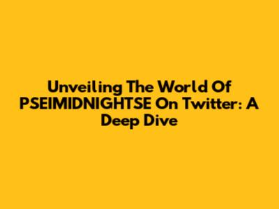 Unveiling The World Of PSEIMIDNIGHTSE On Twitter: A Deep Dive