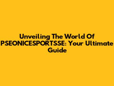 Unveiling The World Of PSEONICESPORTSSE: Your Ultimate Guide