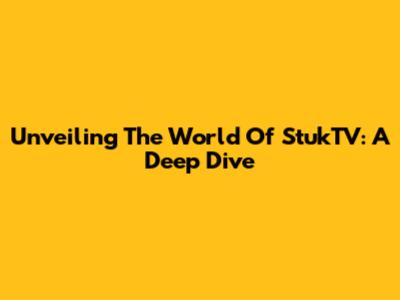 Unveiling The World Of StukTV: A Deep Dive